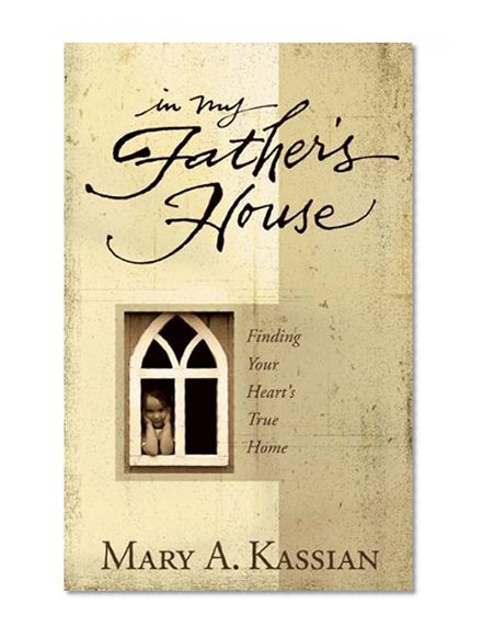 In My Father's House: Finding Your Heart's True Home