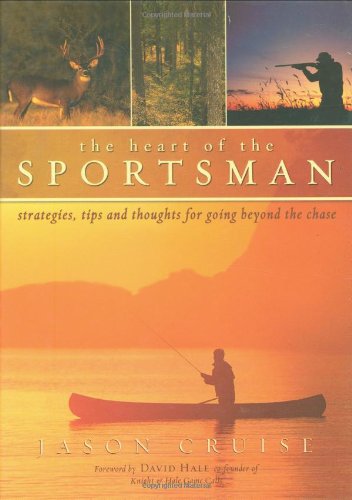 The Heart of the Sportsman: Strategies, Tips, and Thoughts for Going Beyond the Chase