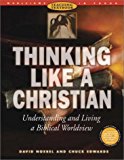 Thinking Like a Christian: Understanding and Living a Biblical Worldview (Worldviews in Focus Series)