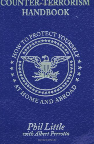 Counter-Terrorism Handbook: How to Protect Yourself at Home and Abroad
