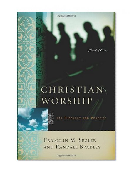 Christian Worship: Its Theology and Practice, Third Edition
