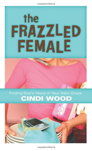 The Frazzled Female: Finding God's Peace in Your Daily Chaos