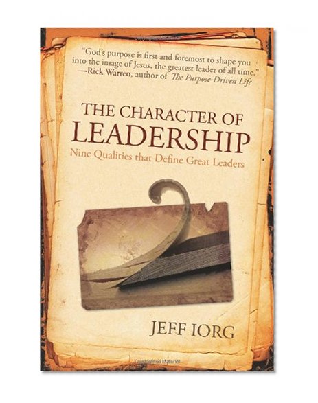 The Character of Leadership: Nine Qualities that Define Great Leaders