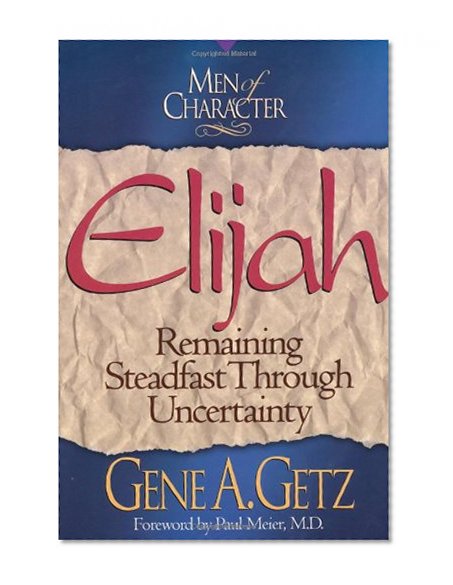 Men of Character: Elijah: Remaining Steadfast Through Uncertainty