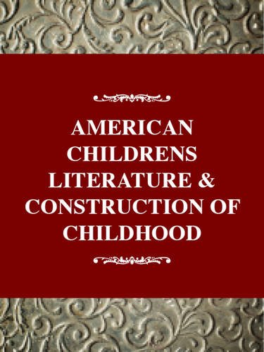 American Children's Literature and the Construction of Childhood (Twayne's History of American Childhood Series)