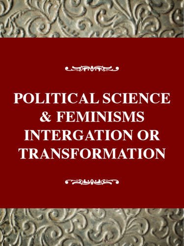 Political Science and Feminisms: Integration or Transformation? (Feminist Impact on the Arts and Sciences Series)