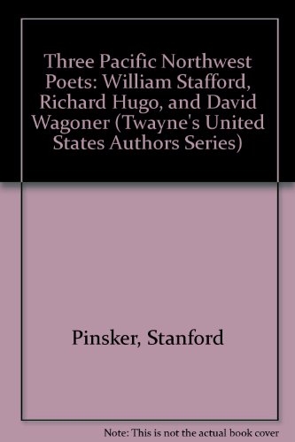 Three Pacific Northwest Poets: William Stafford, Richard Hugo, and David Wagoner (Twayne's United States Authors Series)