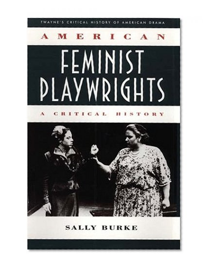 Critical History of American Drama Series: American Feminist Playwrights (cloth) (Twayne's Critical History of American Drama Series)