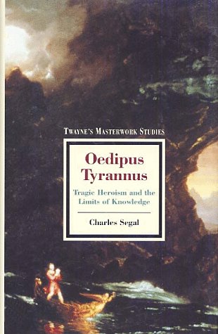 Oedipus Tyrannus: Tragic Heroism and the Limits of Knowledge (Twayne's Masterwork Studies)