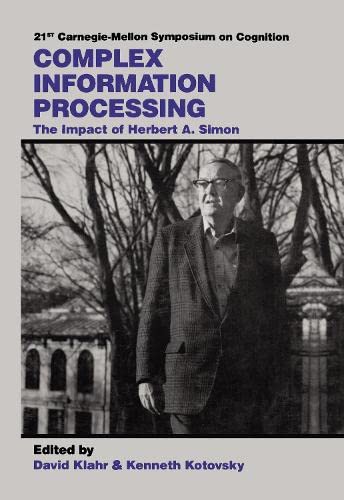 Complex Information Processing: The Impact of Herbert A. Simon (Carnegie Mellon Symposia on Cognition Series)