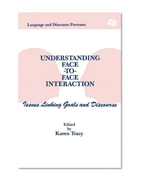 Understanding Face-to-face Interaction: Issues Linking Goals and Discourse (Routledge Communication Series)