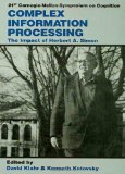 Complex Information Processing: The Impact of Herbert A. Simon (Carnegie Mellon Symposia on Cognition Series)