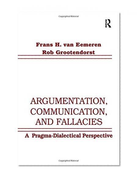 Argumentation, Communication, and Fallacies: A Pragma-dialectical Perspective