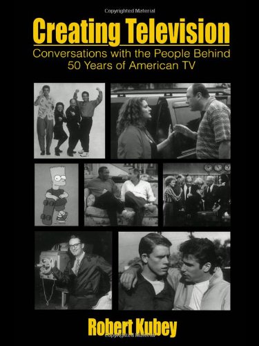 Creating Television: Conversations With the People Behind 50 Years of American TV (Routledge Communication Series)