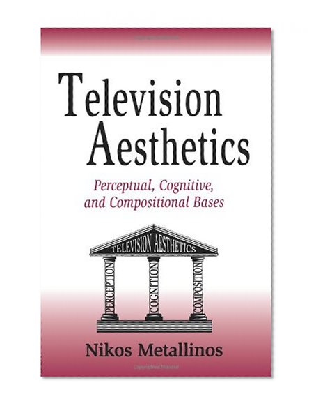 Television Aesthetics: Perceptual, Cognitive and Compositional Bases (Routledge Communication Series)