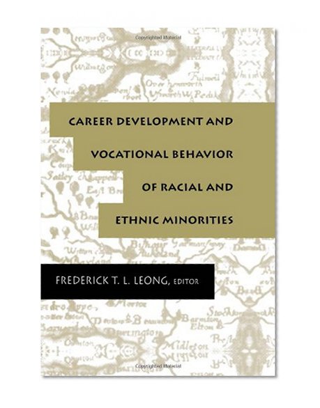 Career Development and Vocational Behavior of Racial and Ethnic Minorities (Contemporary Topics in Vocational Psychology Series)