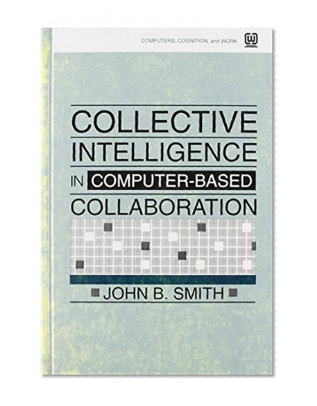 Collective Intelligence in Computer-Based Collaboration (Computers, Cognition, and Work Series)