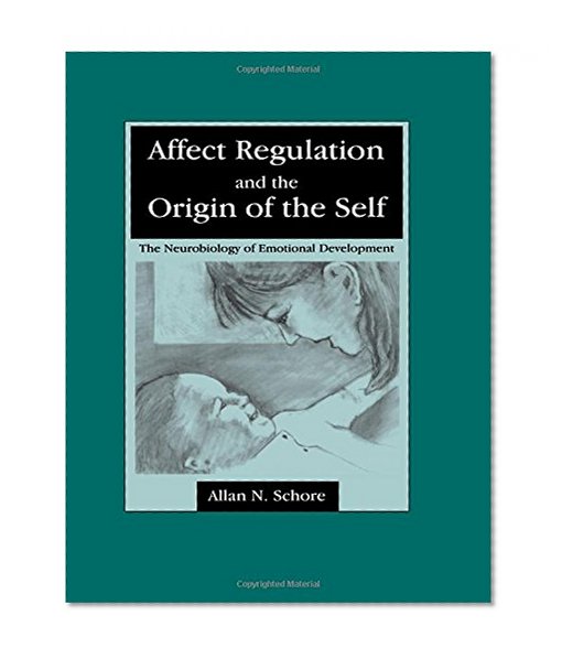 Affect Regulation and the Origin of the Self: The Neurobiology of Emotional Development