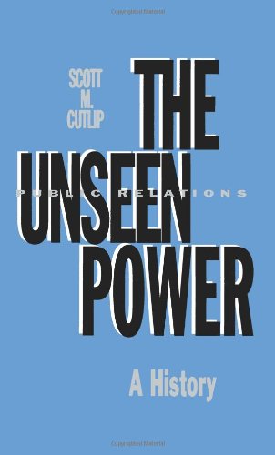 The Unseen Power: Public Relations: A History (Routledge Communication Series)