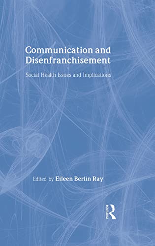 Communication and Disenfranchisement: Social Health Issues and Implications (Routledge Communication Series)