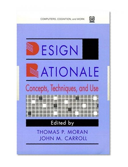 Design Rationale: Concepts, Techniques, and Use (Computers, Cognition, and Work Series)