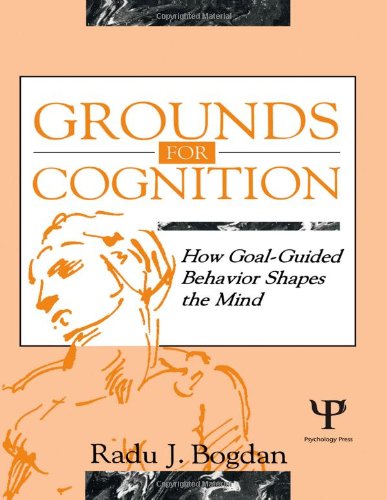 Grounds for Cognition: How Goal-guided Behavior Shapes the Mind