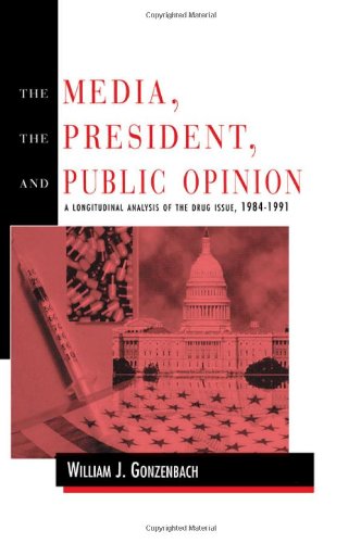 The Media, the President, and Public Opinion: A Longitudinal Analysis of the Drug Issue, 1984-1991 (Routledge Communication Series)