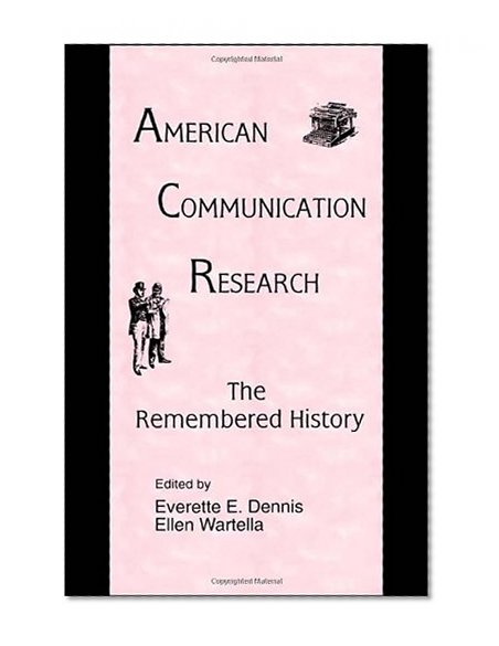 American Communication Research: The Remembered History (Routledge Communication Series)