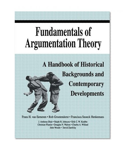 Fundamentals of Argumentation Theory: A Handbook of Historical Backgrounds and Contemporary Developments
