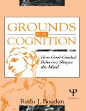Grounds for Cognition: How Goal-guided Behavior Shapes the Mind