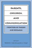 Parents, Children, and Communication: Frontiers of Theory and Research (Routledge Communication Series)