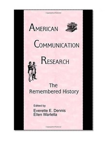 American Communication Research: The Remembered History (Routledge Communication Series)