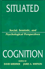 Situated Cognition: Social, Semiotic, and Psychological Perspectives