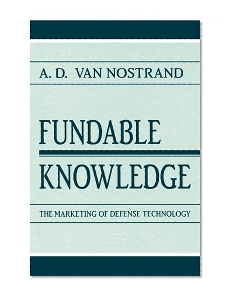 Fundable Knowledge: The Marketing of Defense Technology (Rhetoric, Knowledge, and Society Series)