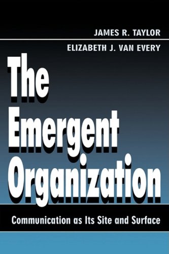 The Emergent Organization: Communication As Its Site and Surface (Routledge Communication Series)
