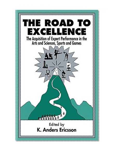 The Road To Excellence: The Acquisition of Expert Performance in the Arts and Sciences, Sports, and Games