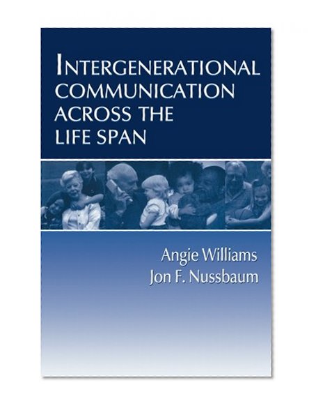 Intergenerational Communication Across the Life Span (Routledge Communication Series)