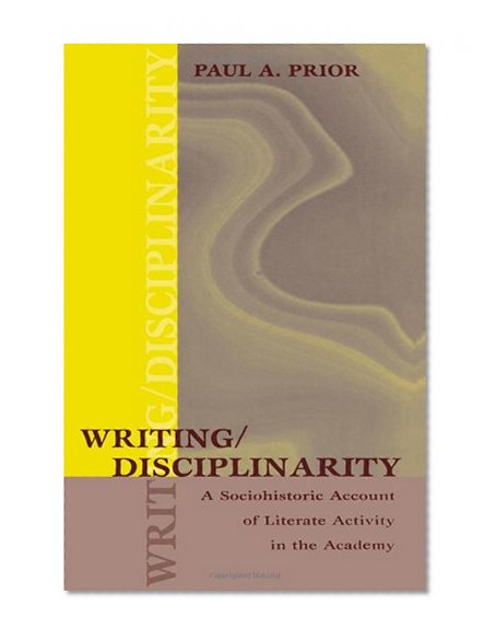 Writing/Disciplinarity: A Sociohistoric Account of Literate Activity in the Academy (Rhetoric, Knowledge, and Society Series)