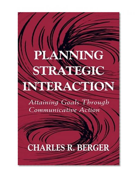 Planning Strategic Interaction: Attaining Goals Through Communicative Action (Routledge Communication Series)