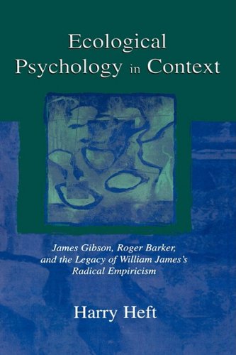Ecological Psychology in Context: James Gibson, Roger Barker, and the Legacy of William James's Radical Empiricism (Resources for Ecological Psychology)