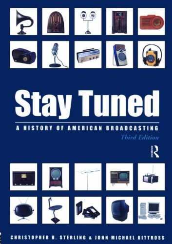 Stay Tuned: A History of American Broadcasting, 3rd Edition (LEA's Communication Series)