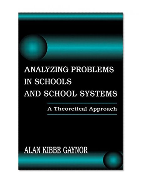 Analyzing Problems in Schools and School Systems: A Theoretical Approach (Topics in Educational Leadership (Hardcover))