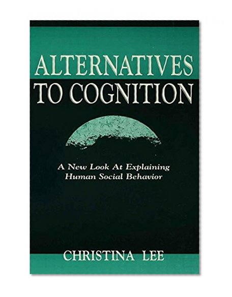 Alternatives to Cognition: A New Look at Explaining Human Social Behavior