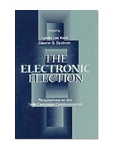 The Electronic Election: Perspectives on the 1996 Campaign Communication (Routledge Communication Series)
