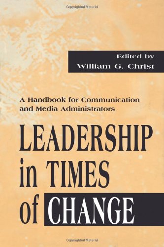 Leadership in Times of Change: A Handbook for Communication and Media Administrators (Routledge Communication Series)