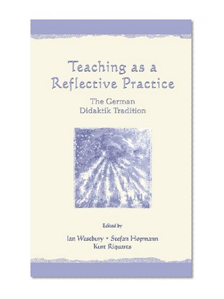 Teaching As A Reflective Practice: The German Didaktik Tradition (Studies in Curriculum Theory Series)