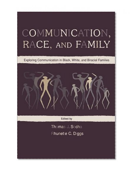 Communication, Race, and Family: Exploring Communication in Black, White, and Biracial Families (Routledge Communication Series)