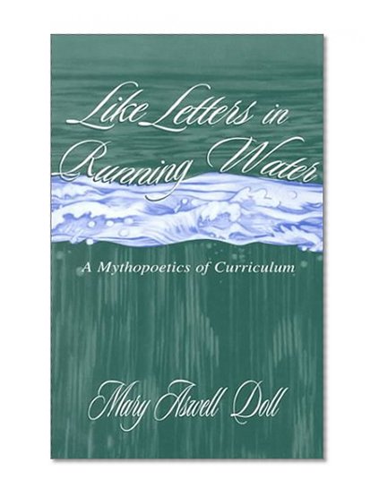 Like Letters in Running Water: A Mythopoetics of Curriculum (Studies in Curriculum Theory Series)