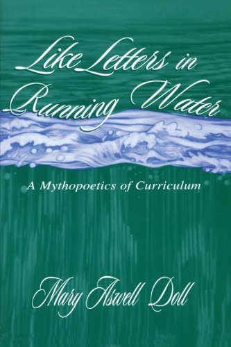 Like Letters in Running Water: A Mythopoetics of Curriculum (Studies in Curriculum Theory Series)