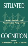 Situated Cognition: Social, Semiotic, and Psychological Perspectives